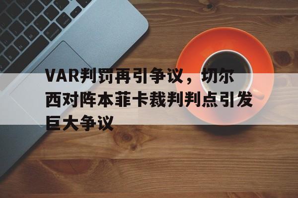 VAR判罚再引争议，切尔西对阵本菲卡裁判判点引发巨大争议塞尔维亚多地爆发抗议